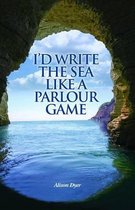 I'd Write the Sea Like a Parlour Game