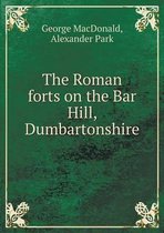 The Roman forts on the Bar Hill, Dumbartonshire