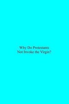 Why Do Protestants Not Invoke the Virgin?
