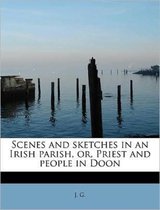Scenes and Sketches in an Irish Parish, Or, Priest and People in Doon