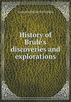 History of Brule's discoveries and explorations