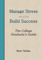 Manage Stress Build Success The College Graduate's Guide