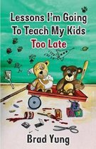 Lessons I'm Going To Teach My Kids Too Late