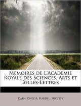 Memoires de L'Academie Royale Des Sciences, Arts Et Belles-Lettres