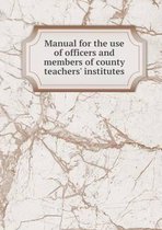 Manual for the use of officers and members of county teachers' institutes