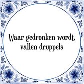 Tegeltje met Spreuk (Tegeltjeswijsheid): Waar gedronken wordt, vallen druppels + Kado verpakking & Plakhanger