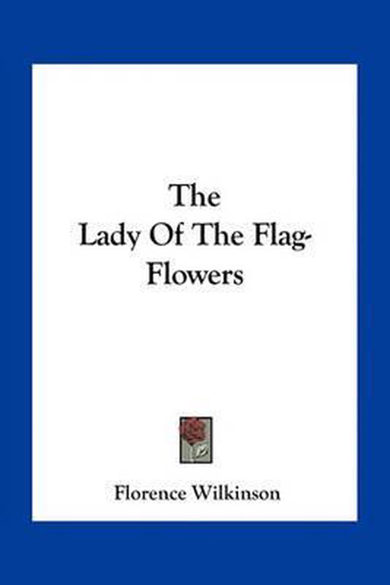 The Lady Of The Flag-flowers van Florence Wilkinson