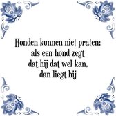 Tegeltje met Spreuk (Tegeltjeswijsheid): Honden kunnen niet praten; als een hond zegt dat hij dat wel kan, dan liegt hij + Kado verpakking & Plakhanger