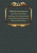 Official Documents and Other Information Relating to the Improvement of the Ship Channel Between Montreal and Quebec