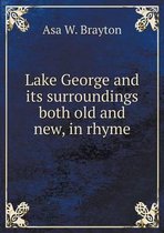 Lake George and its surroundings both old and new, in rhyme