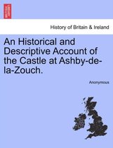 An Historical and Descriptive Account of the Castle at Ashby-De-La-Zouch.