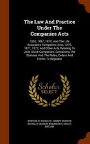 The Law and Practice Under the Companies Acts: 1862, 1867, 1870, and the Life Assurance Companies Acts, 1870, 1871, 1872, and Other Acts Relating to Joint Stock Companies