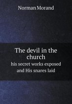 The devil in the church his secret works exposed and His snares laid