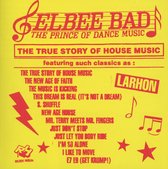Elbee Bad: The Prince Of Dance Music - The True Story Of House Music (CD)