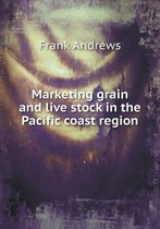 Marketing grain and live stock in the Pacific coast region