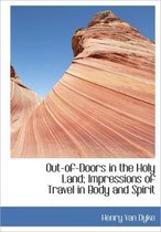 Out-Of-Doors in the Holy Land; Impressions of Travel in Body and Spirit