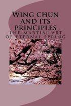 Wing chun and its guiding principles: the martial art of eternal spring