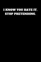 I Know You Hate It. Stop Pretending.