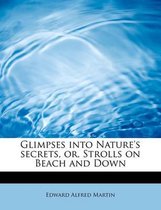 Glimpses Into Nature's Secrets, Or, Strolls on Beach and Down