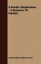 A Border Shepherdess - A Romance Of Eskdale