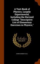 A Text-Book of Physics, Largely Experimental, Including the Harvard College Descriptive List of Elementary Exercises in Physics,