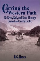 Carving the Western Path: By River, Rail, and Road Through Central and Northern B.C.