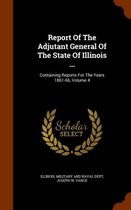 Report of the Adjutant General of the State of Illinois ...