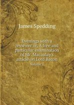 Evenings with a reviewer or, A free and particular examination of Mr. Macaulay's article on Lord Bacon Volume 2
