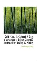 Gold, Gold, in Cariboo! a Story of Adventure in British Columbia; Illustrated by Godfrey C. Hindley