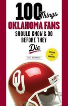 100 Things...Fans Should Know - 100 Things Oklahoma Fans Should Know & Do Before They Die