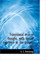 Transitional Eras in Thought, with Special Reference to the Present Age