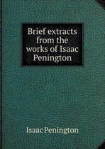 Brief extracts from the works of Isaac Penington