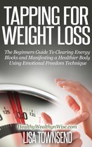 Energy Healing Series - Tapping for Weight Loss: The Beginners Guide To Clearing Energy Blocks and Manifesting a Healthier Body Using Emotional Freedom Technique