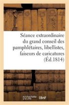 Sciences Sociales- Séance Extraordinaire Du Grand Conseil Des Pamphlétaires, Libellistes, Faiseurs de Caricatures, Etc.