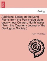 Additional Notes on the Land Plants from the Pen-Y-Glog Slate-Quarry Near Corwen, North Wales. (from the Quarterly Journal of the Geological Society.).