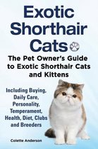 Exotic Shorthair Cats The Pet Owner's Guide to Exotic Shorthair Cats and Kittens Including Buying, Daily Care, Personality, Temperament, Health, Diet, Clubs and Breeders