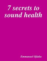 7 Secrets to Sound Health