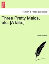 Three Pretty Maids, Etc. [A Tale.]