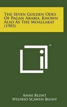 The Seven Golden Odes of Pagan Arabia, Known Also as the Moallakat (1903)
