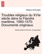 Troubles Religieux Du Xvie Siecle Dans La Flandre Maritime, 1560-1570. Documents Originaux. Tome IV Et Dernier Troisieme Partie 2 Section Qautrieme Partie