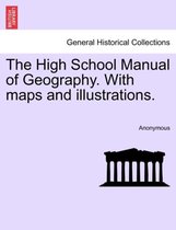 The High School Manual of Geography. with Maps and Illustrations.