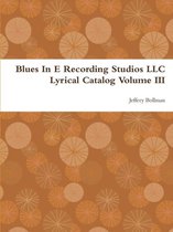 Blues in E Recording Studios Llc Lyrical Catalog Volume III