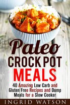 Paleo Meals - Paleo Crock Pot Meals: 40 Amazing Low Carb and Gluten Free Recipes and Dump Meals for a Slow Cooker