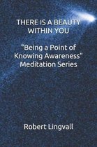 There Is a Beauty Within You - being a Point of Knowing Awareness Meditation Series