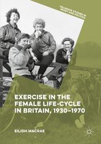 Palgrave Studies in Sport and Politics - Exercise in the Female Life-Cycle in Britain, 1930-1970