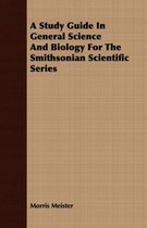 A Study Guide In General Science And Biology For The Smithsonian Scientific Series