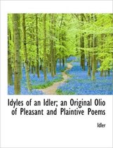 Idyles of an Idler; An Original Olio of Pleasant and Plaintive Poems