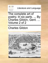 The Complete Art of Poetry. in Six Parts. ... by Charles Gildon, Gent. ... Volume 2 of 2