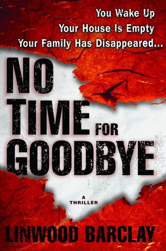 Boekomslag 'No Time for Goodbye' met tekst: Je wordt wakker. Je huis is leeg. Je familie is verdwenen... NO TIME FOR GOODBYE, een thriller van Linwood Barclay.