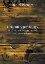 Elementary psychology Or, First principles of mental and moral science